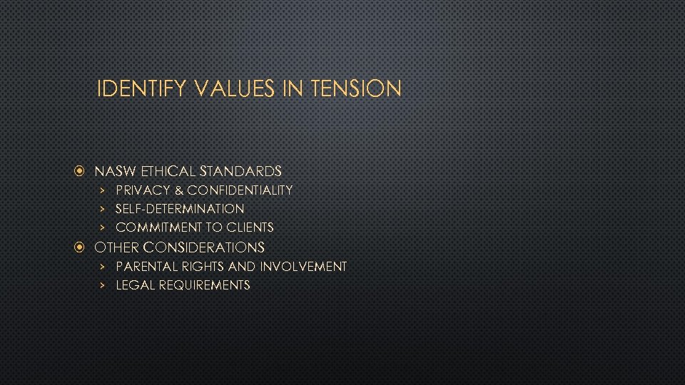 IDENTIFY VALUES IN TENSION NASW ETHICAL STANDARDS › › › PRIVACY & CONFIDENTIALITY SELF-DETERMINATION
