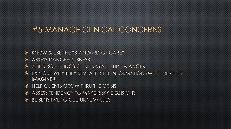 #5 -MANAGE CLINICAL CONCERNS KNOW & USE THE “STANDARD OF CARE” ASSESS DANGEROUSNESS ADDRESS