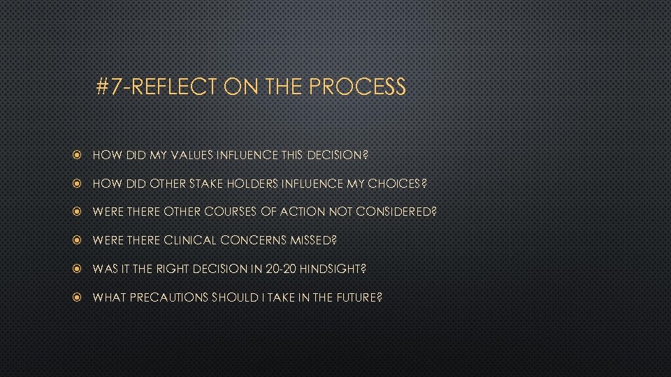 #7 -REFLECT ON THE PROCESS HOW DID MY VALUES INFLUENCE THIS DECISION? HOW DID