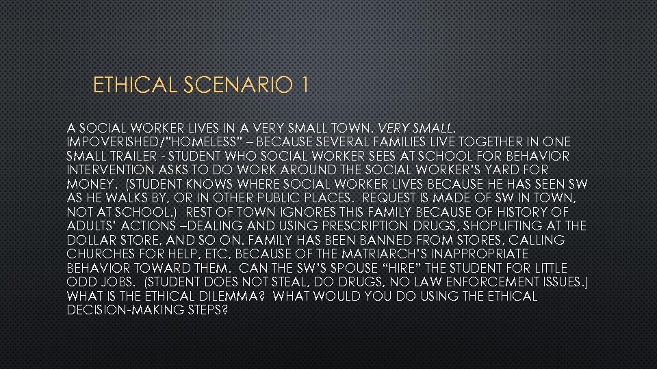 ETHICAL SCENARIO 1 A SOCIAL WORKER LIVES IN A VERY SMALL TOWN. VERY SMALL.