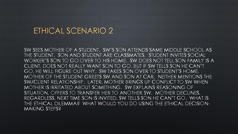 ETHICAL SCENARIO 2 SW SEES MOTHER OF A STUDENT. SW’S SON ATTENDS SAME MIDDLE