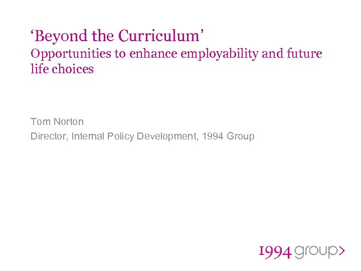 ‘Beyond the Curriculum’ Opportunities to enhance employability and future life choices Tom Norton Director,