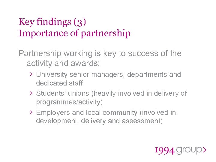Key findings (3) Importance of partnership Partnership working is key to success of the