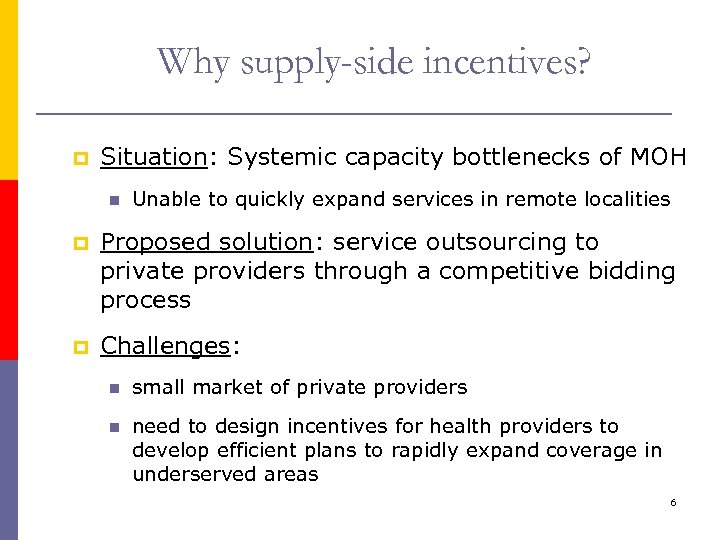  Why supply-side incentives? p Situation: Systemic capacity bottlenecks of MOH n Unable to