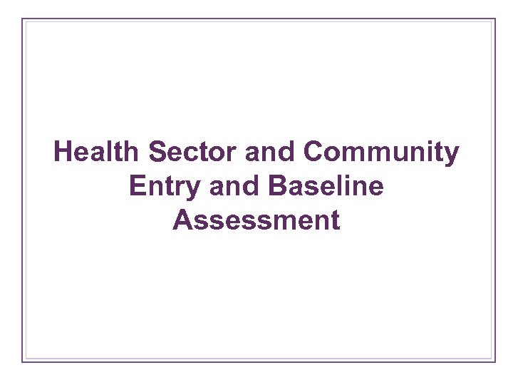 Health Sector and Community Entry and Baseline Assessment 