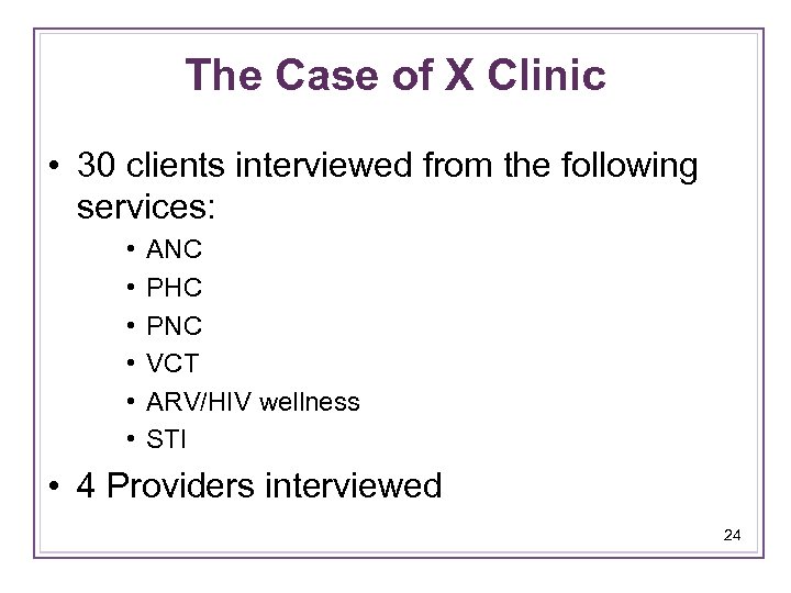 The Case of X Clinic • 30 clients interviewed from the following services: •