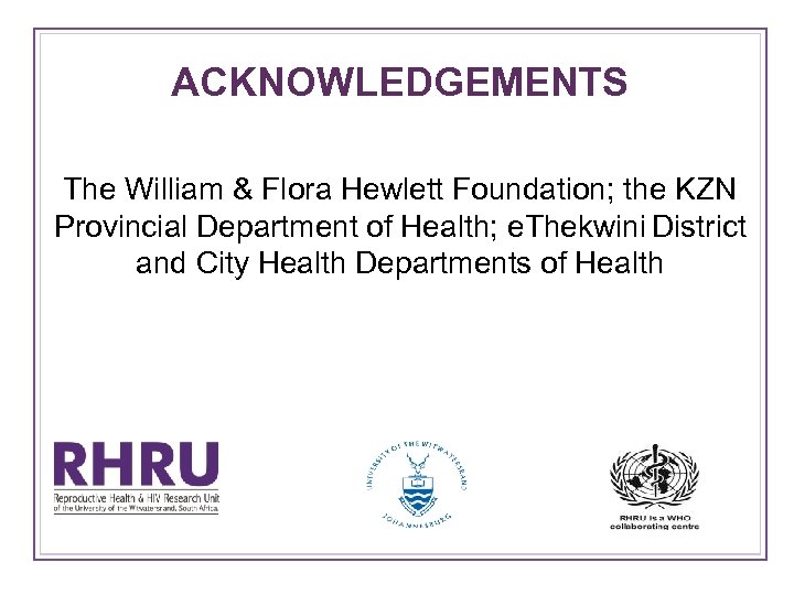 ACKNOWLEDGEMENTS The William & Flora Hewlett Foundation; the KZN Provincial Department of Health; e.