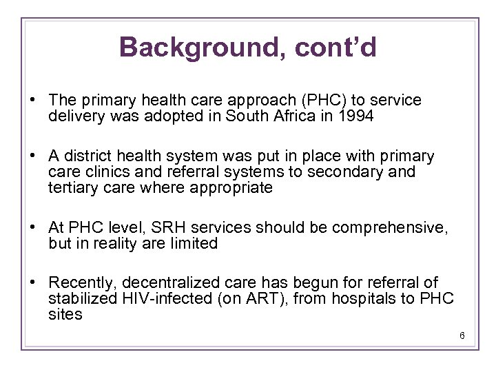 Background, cont’d • The primary health care approach (PHC) to service delivery was adopted