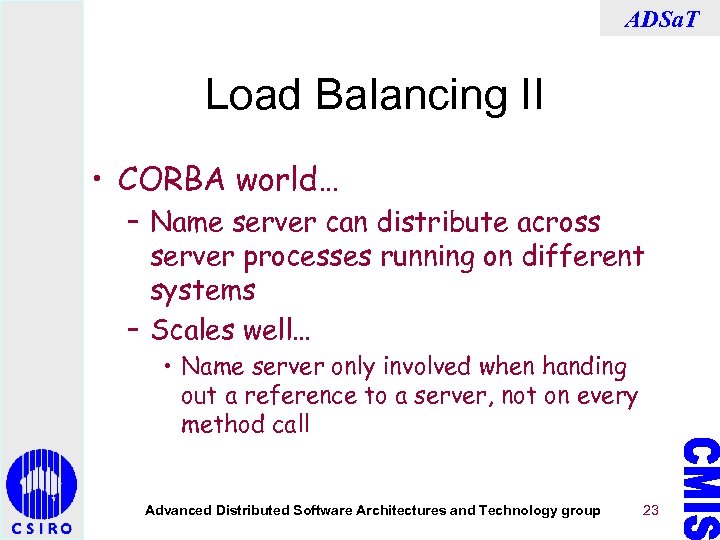 ADSa. T Load Balancing II • CORBA world… – Name server can distribute across
