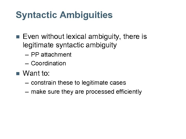 Syntactic Ambiguities n Even without lexical ambiguity, there is legitimate syntactic ambiguity – PP