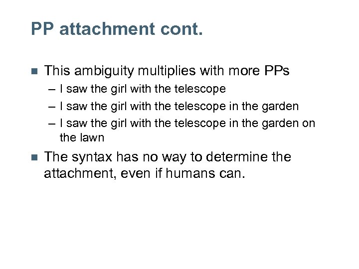 PP attachment cont. n This ambiguity multiplies with more PPs – I saw the