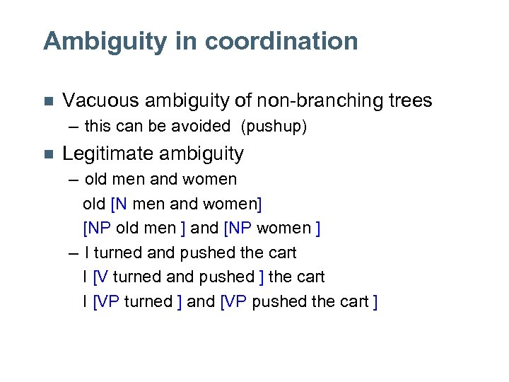 Ambiguity in coordination n Vacuous ambiguity of non-branching trees – this can be avoided