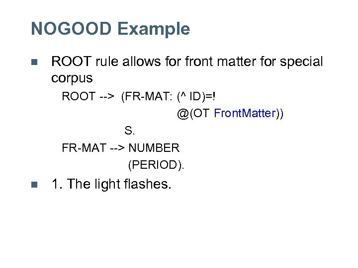 NOGOOD Example n ROOT rule allows for front matter for special corpus ROOT -->