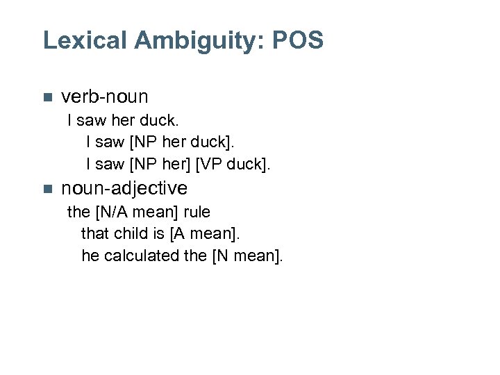 Lexical Ambiguity: POS n verb-noun I saw her duck. I saw [NP her duck].