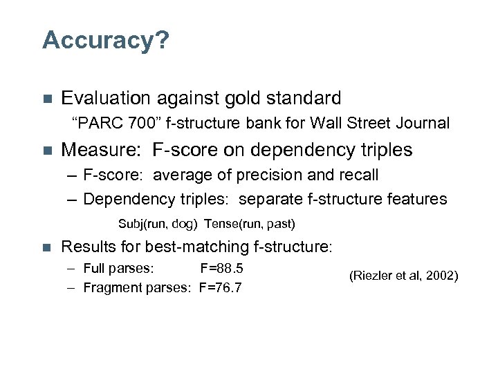 Accuracy? n Evaluation against gold standard “PARC 700” f-structure bank for Wall Street Journal