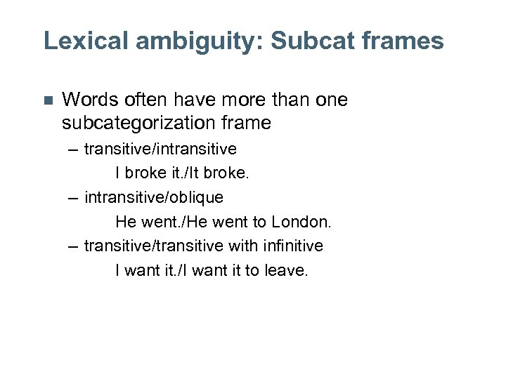 Lexical ambiguity: Subcat frames n Words often have more than one subcategorization frame –