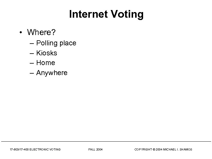 Internet Voting • Where? – – Polling place Kiosks Home Anywhere 17 -803/17 -400