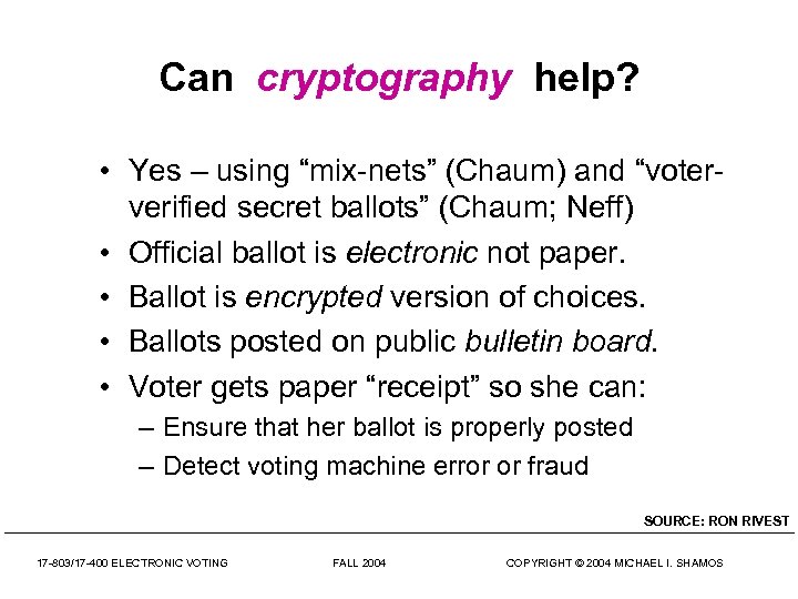 Can cryptography help? • Yes – using “mix-nets” (Chaum) and “voterverified secret ballots” (Chaum;