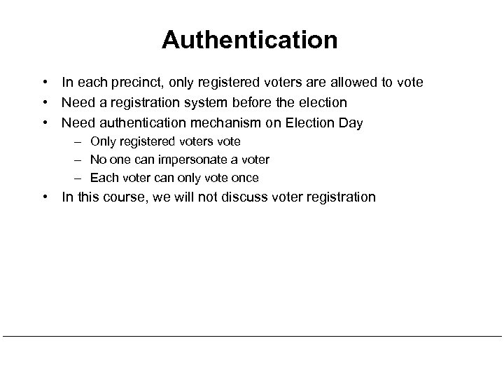 Authentication • In each precinct, only registered voters are allowed to vote • Need