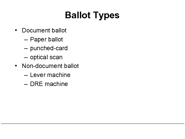 Ballot Types • Document ballot – Paper ballot – punched-card – optical scan •
