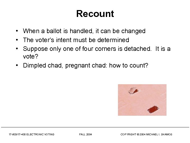 Recount • When a ballot is handled, it can be changed • The voter’s