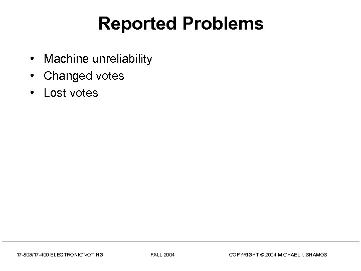 Reported Problems • Machine unreliability • Changed votes • Lost votes 17 -803/17 -400