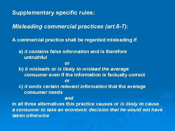 Supplementary specific rules: Misleading commercial practices (art. 6 -7): A commercial practice shall be