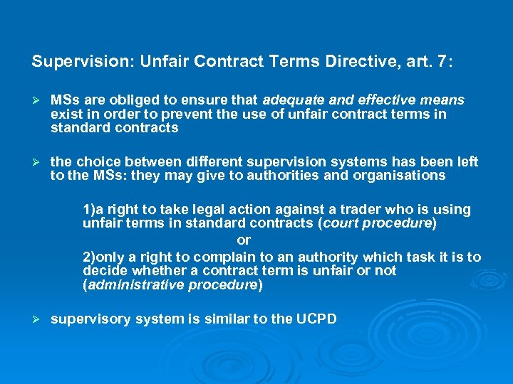 Supervision: Unfair Contract Terms Directive, art. 7: Ø MSs are obliged to ensure that