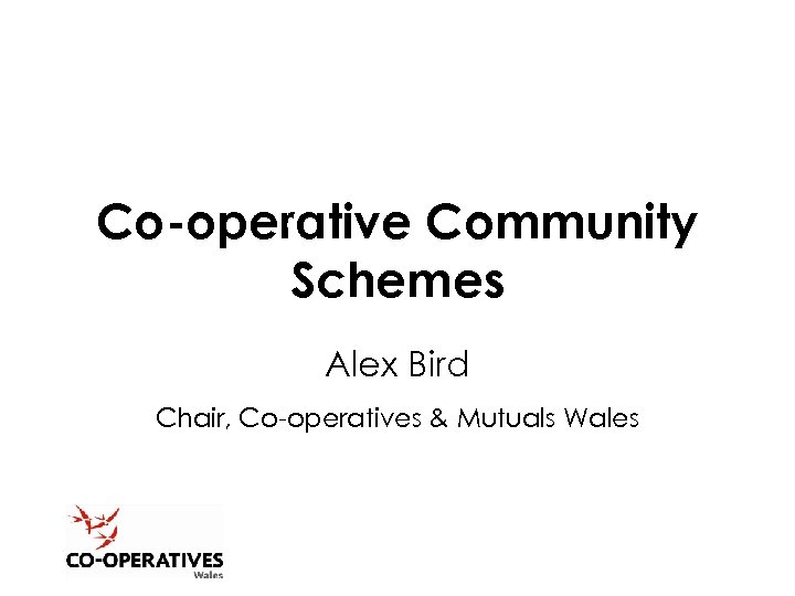 Co-operative Community Schemes Alex Bird Chair, Co-operatives & Mutuals Wales 