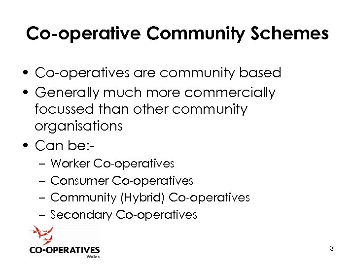 Co-operative Community Schemes • Co-operatives are community based • Generally much more commercially focussed
