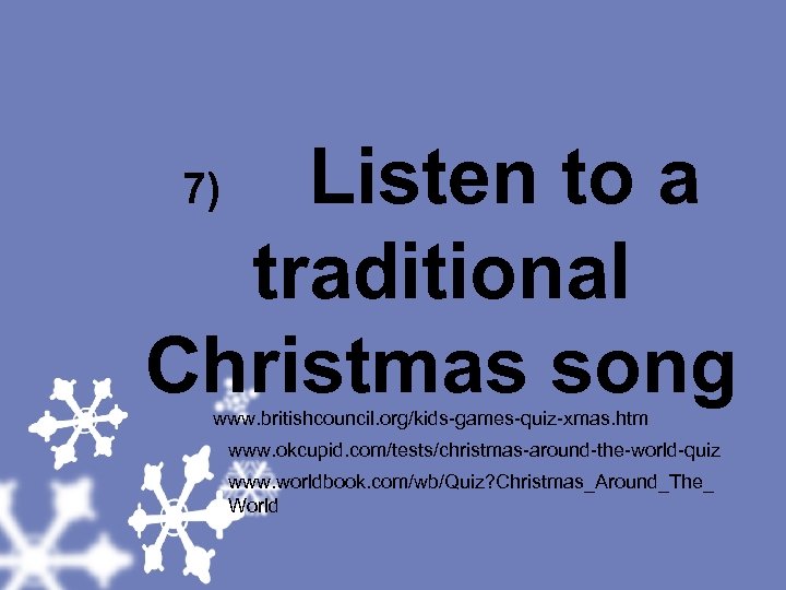  Listen to a traditional Christmas song 7) www. britishcouncil. org/kids-games-quiz-xmas. htm www. okcupid.