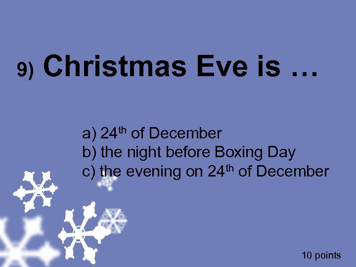 9) Christmas Eve is … a) 24 th of December b) the night before