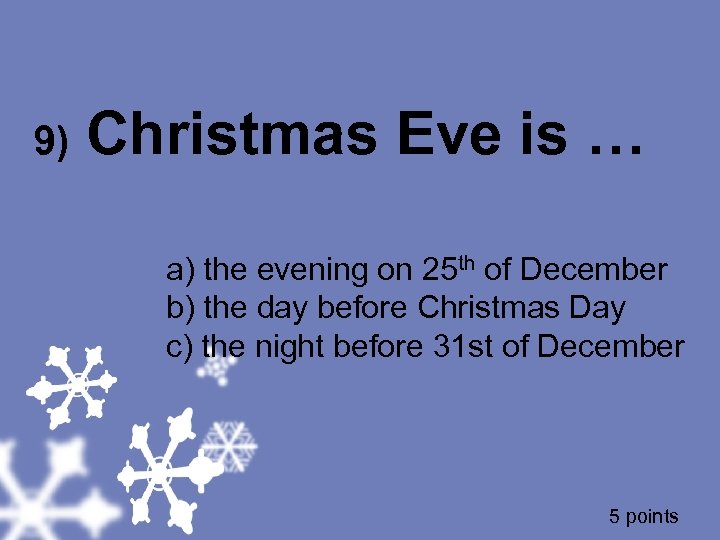 9) Christmas Eve is … a) the evening on 25 th of December b)