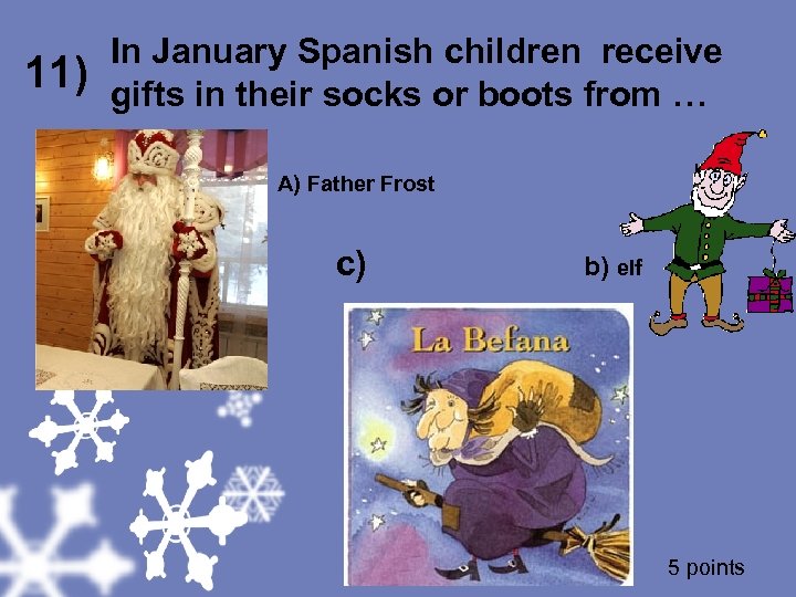 In January Spanish children receive gifts in their socks or boots from … A)