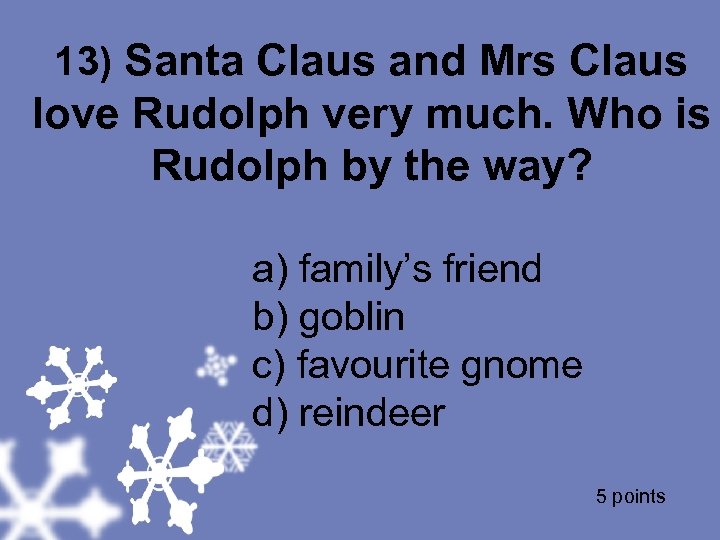 13) Santa Claus and Mrs Claus love Rudolph very much. Who is Rudolph by