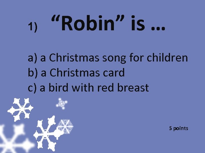 1) “Robin” is … a) a Christmas song for children b) a Christmas card