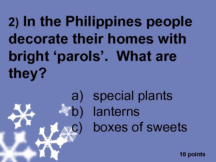 2) In the Philippines people decorate their homes with bright ‘parols’. What are they?
