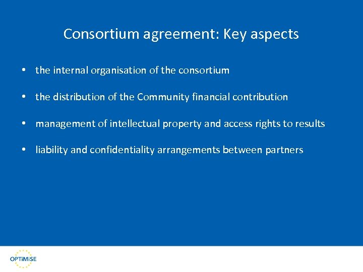 Consortium agreement: Key aspects • the internal organisation of the consortium • the distribution