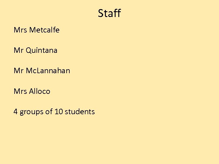 Staff Mrs Metcalfe Mr Quintana Mr Mc. Lannahan Mrs Alloco 4 groups of 10
