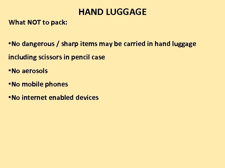 What NOT to pack: HAND LUGGAGE • No dangerous / sharp items may be
