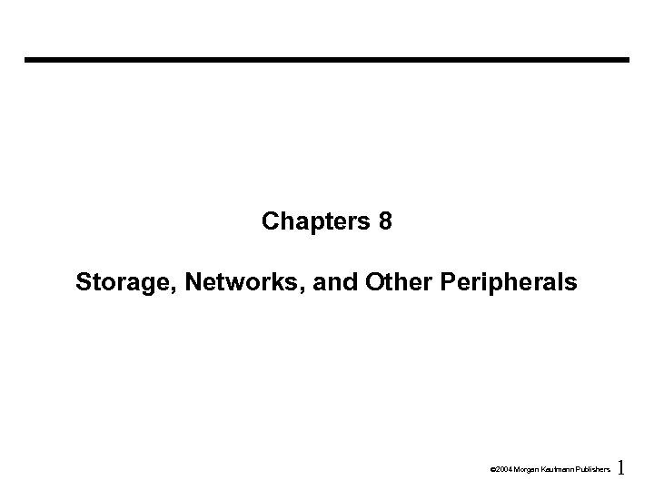 Chapters 8 Storage, Networks, and Other Peripherals Ó 2004 Morgan Kaufmann Publishers 1 