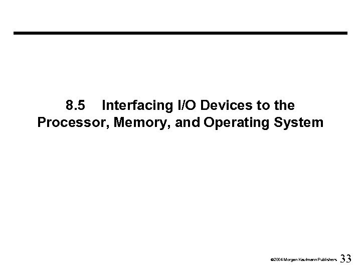 8. 5 Interfacing I/O Devices to the Processor, Memory, and Operating System Ó 2004