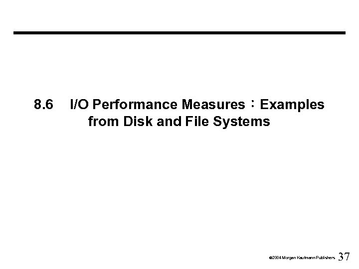8. 6 I/O Performance Measures：Examples from Disk and File Systems Ó 2004 Morgan Kaufmann