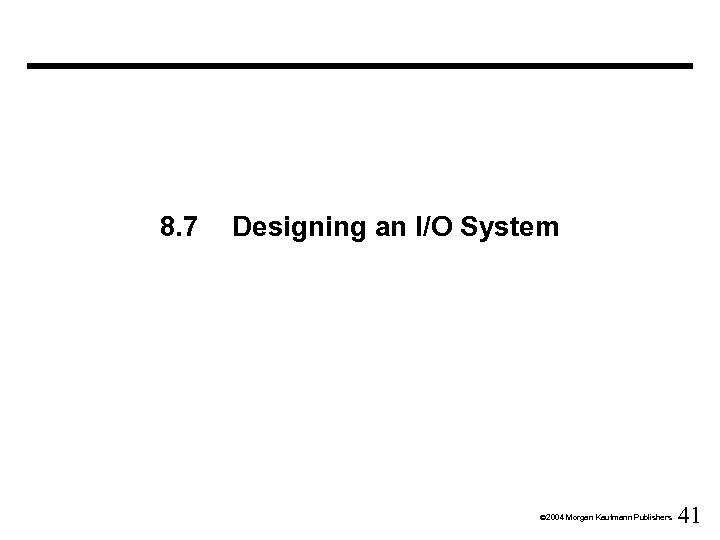 8. 7 Designing an I/O System Ó 2004 Morgan Kaufmann Publishers 41 