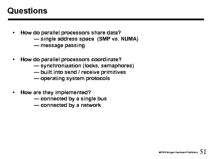 Questions • How do parallel processors share data? — single address space (SMP vs.