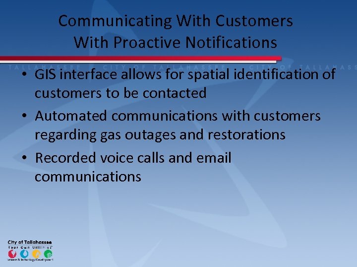 Communicating With Customers With Proactive Notifications • GIS interface allows for spatial identification of