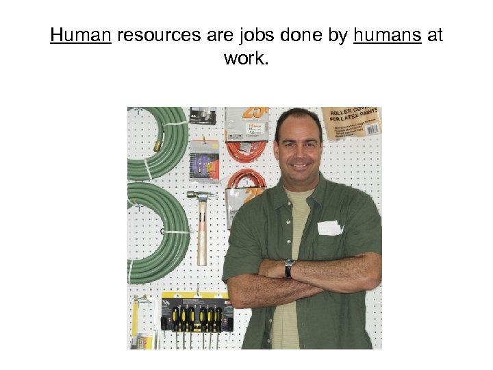 Human resources are jobs done by humans at work. 