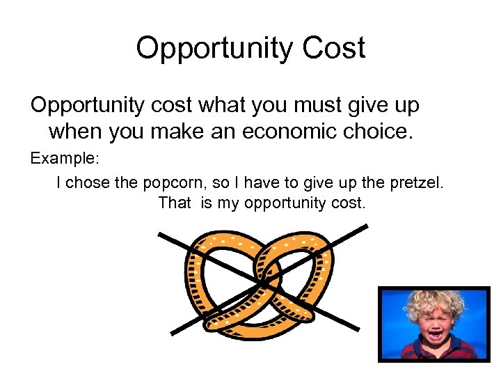Opportunity Cost Opportunity cost what you must give up when you make an economic