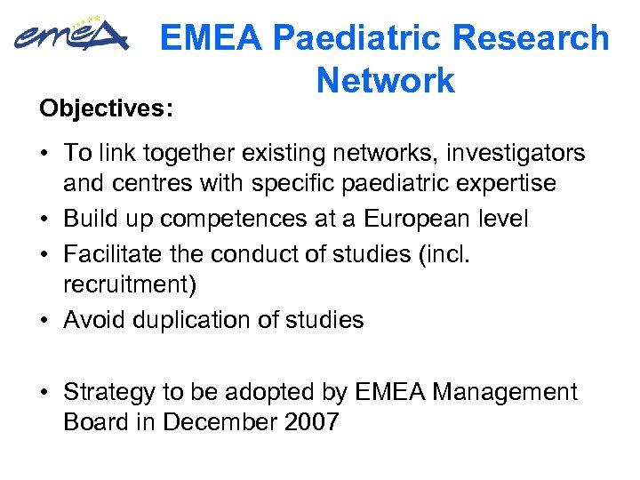 EMEA Paediatric Research Network Objectives: • To link together existing networks, investigators and centres