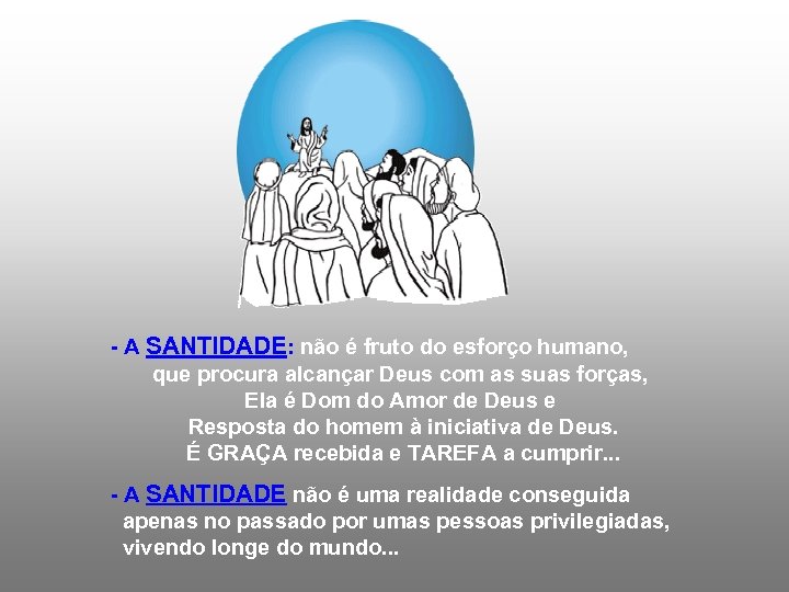 - A SANTIDADE: não é fruto do esforço humano, que procura alcançar Deus com